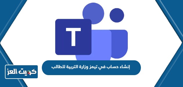 طريقة إنشاء حساب في تيمز وزارة التربية للطالب الكويت 2024