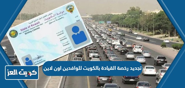 كيفية تجديد رخصة القيادة بالكويت للوافدين اون لاين