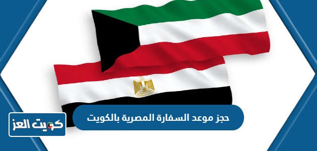 كيفية حجز موعد السفارة المصرية بالكويت