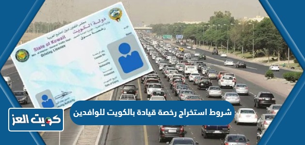 شروط استخراج رخصة قيادة بالكويت للوافدين 2024