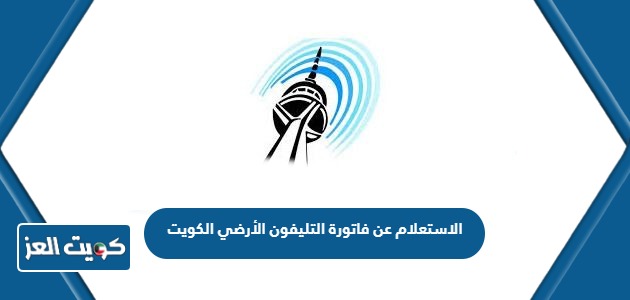الاستعلام عن فاتورة التليفون الأرضي الكويت 2024