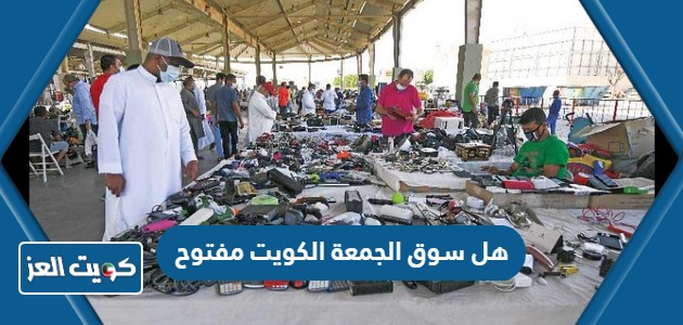 هل سوق الجمعة الكويت مفتوح أو مغلق؟
