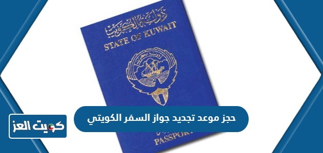 رابط حجز موعد تجديد جواز السفر الكويتي 2024 وخطوات الحجز
