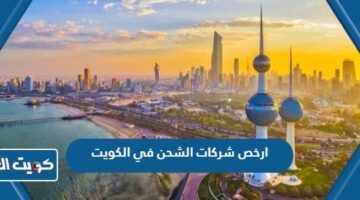 ارخص شركات الشحن في الكويت